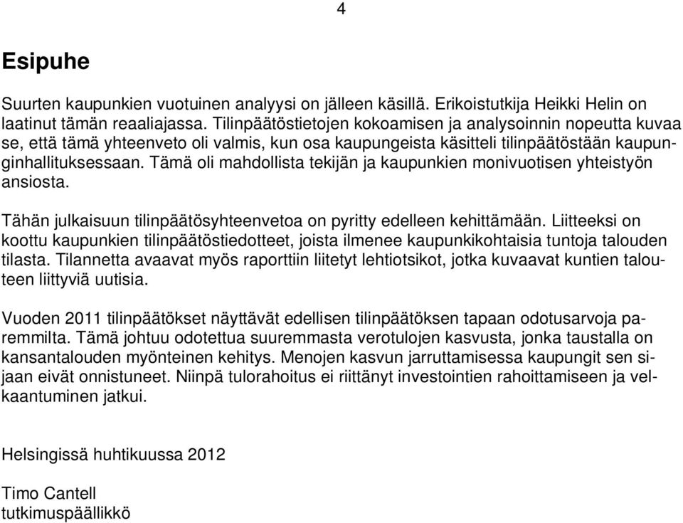 Tämä oli mahdollista tekijän ja kaupunkien monivuotisen yhteistyön ansiosta. Tähän julkaisuun tilinpäätösyhteenvetoa on pyritty edelleen kehittämään.