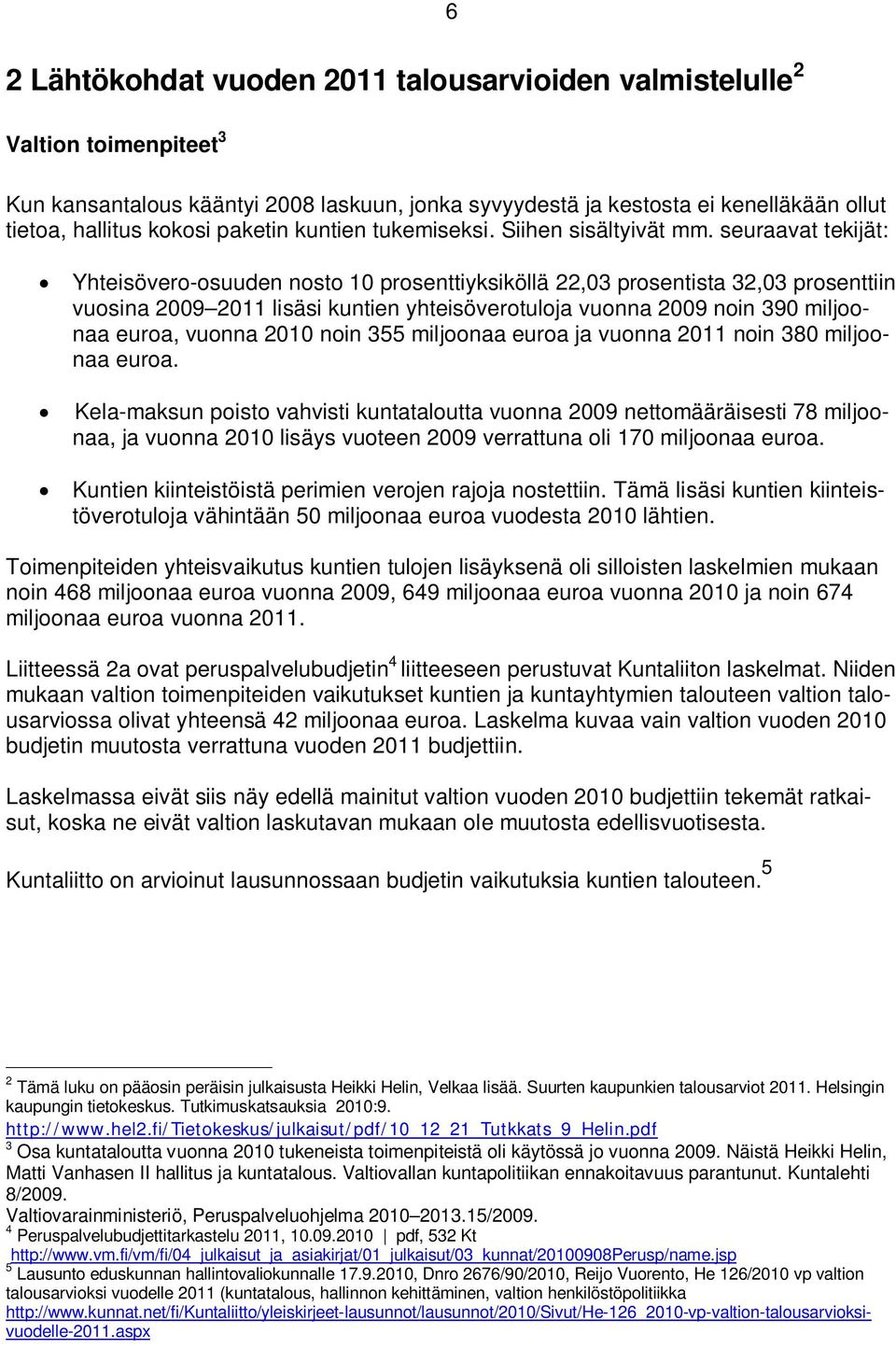 seuraavat tekijät: Yhteisövero-osuuden nosto 10 prosenttiyksiköllä 22,03 prosentista 32,03 prosenttiin vuosina 2009 2011 lisäsi kuntien yhteisöverotuloja vuonna 2009 noin 390 miljoonaa euroa, vuonna