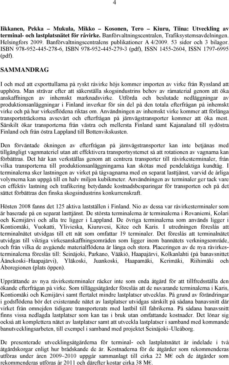 SAMMANDRAG I och med att exporttullarna på ryskt råvirke höjs kommer importen av virke från Ryssland att upphöra.