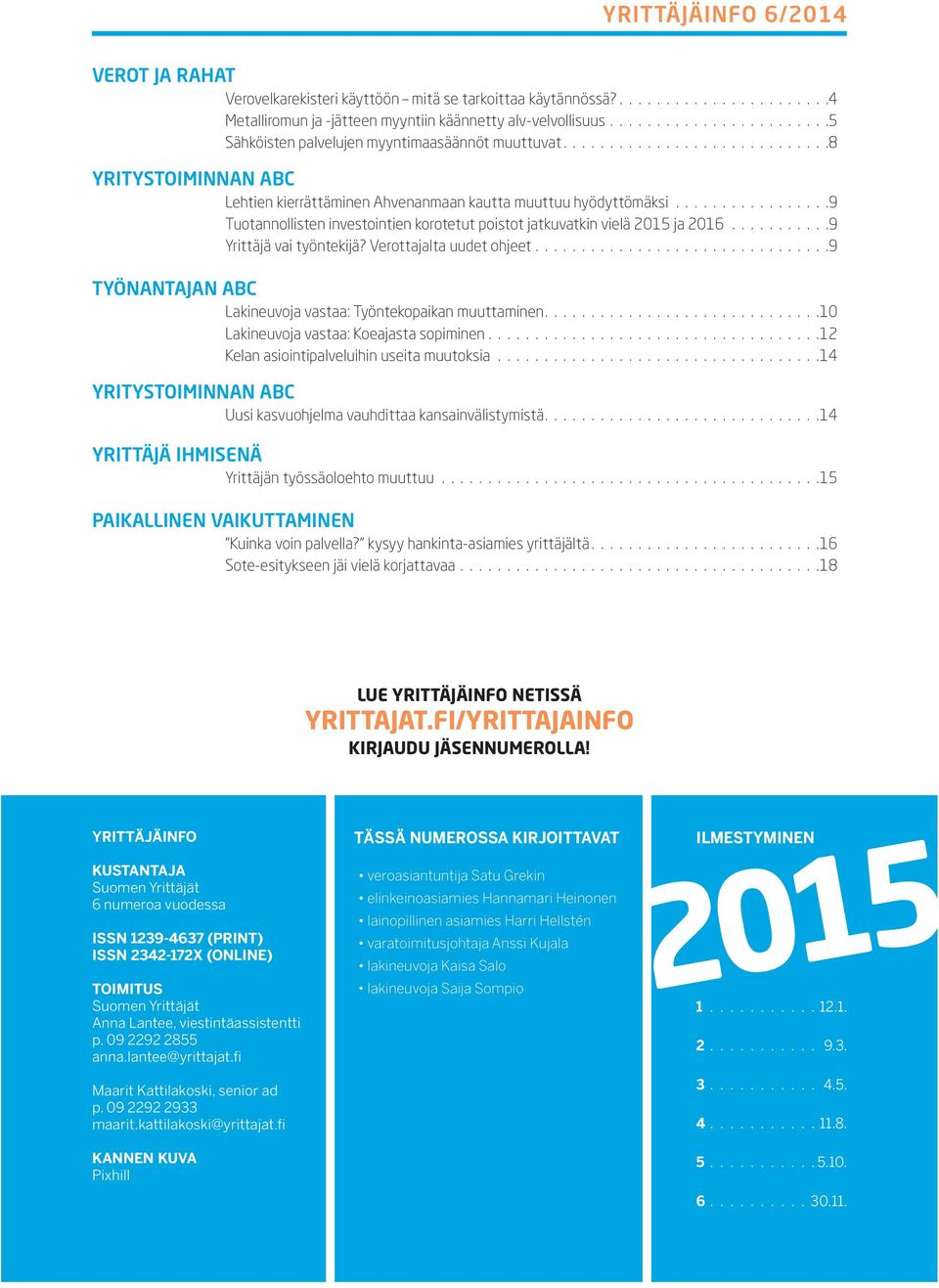 ................9 Tuotannollisten investointien korotetut poistot jatkuvatkin vielä 2015 ja 2016...........9 Yrittäjä vai työntekijä? Verottajalta uudet ohjeet.