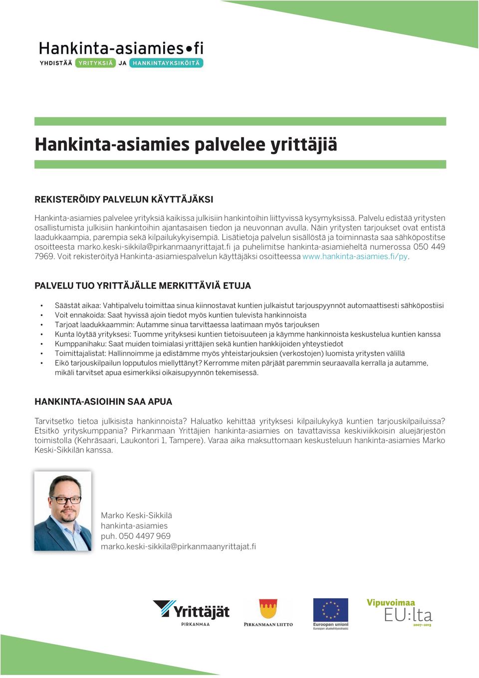 Lisätietoja palvelun sisällöstä ja toiminnasta saa sähköpostitse osoitteesta marko.keski-sikkila@pirkanmaanyrittajat.fi ja puhelimitse hankinta-asiamieheltä numerossa 050 449 7969.