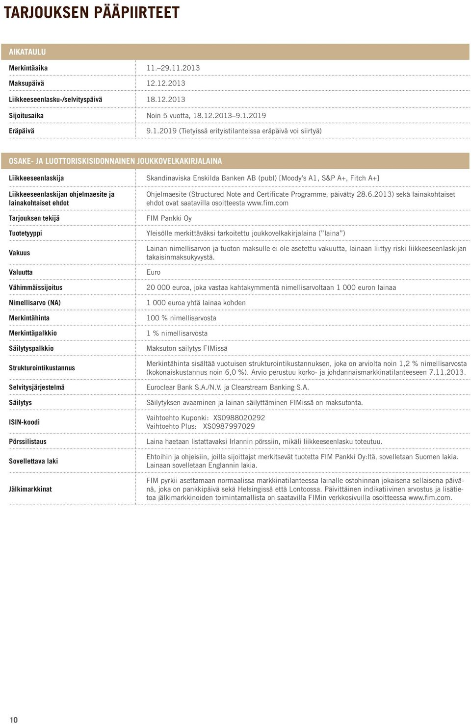 .2013 Maksupäivä 12.12.2013 Liikkeeseenlasku-/selvityspäivä 18.12.2013 Sijoitusaika Noin 5 vuotta, 18.12.2013 9.1.2019 Eräpäivä 9.1.2019 (Tietyissä erityistilanteissa eräpäivä voi siirtyä) OSAKE- JA