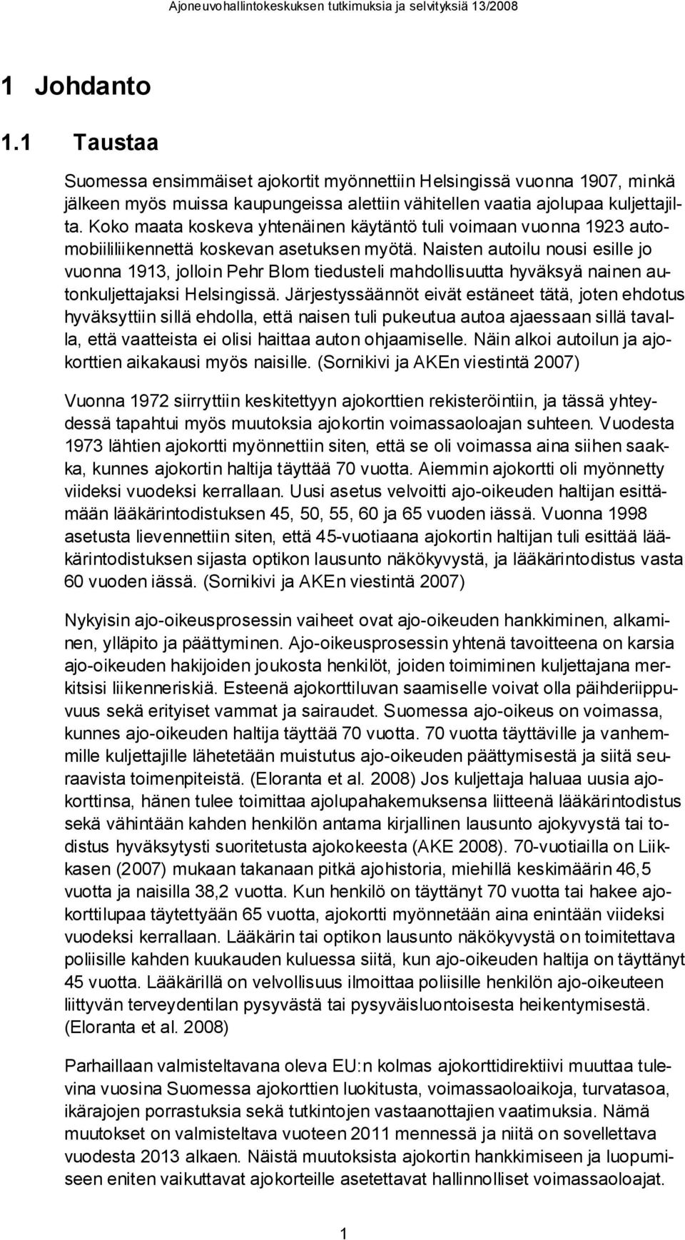 Naisten autoilu nousi esille jo vuonna 1913, jolloin Pehr Blom tiedusteli mahdollisuutta hyväksyä nainen autonkuljettajaksi Helsingissä.