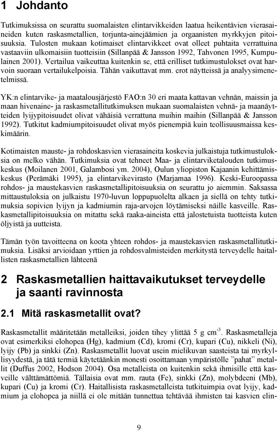 Vertailua vaikeuttaa kuitenkin se, että erilliset tutkimustulokset ovat harvoin suoraan vertailukelpoisia. Tähän vaikuttavat mm. erot näytteissä ja analyysimenetelmissä.