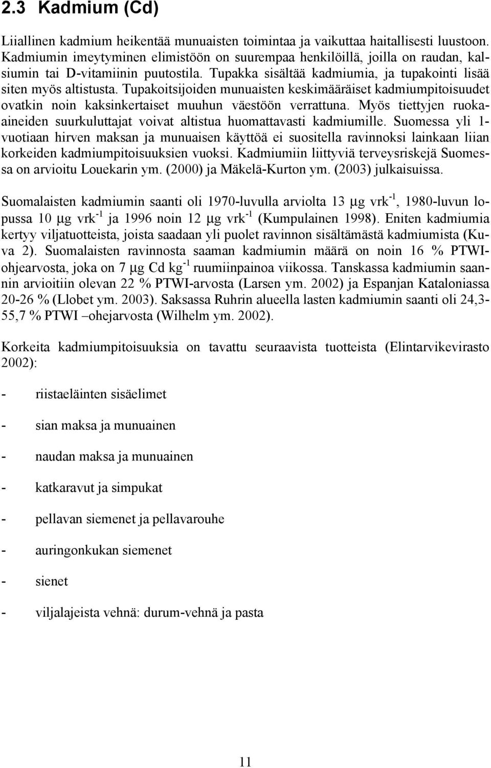 Tupakoitsijoiden munuaisten keskimääräiset kadmiumpitoisuudet ovatkin noin kaksinkertaiset muuhun väestöön verrattuna.