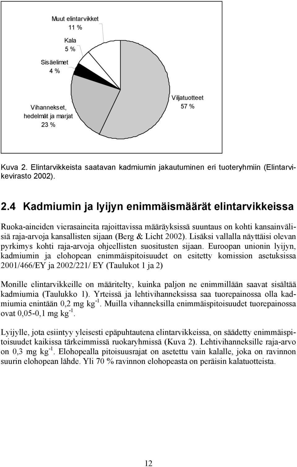 ). 2.4 Kadmiumin ja lyijyn enimmäismäärät elintarvikkeissa Ruoka-aineiden vierasaineita rajoittavissa määräyksissä suuntaus on kohti kansainvälisiä raja-arvoja kansallisten sijaan (Berg & Licht 22).