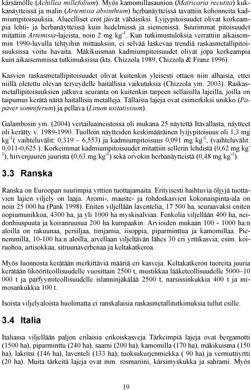 Kun tutkimustuloksia verrattiin aikaisemmin 199-luvulla tehtyihin mittauksiin, ei selvää laskevaa trendiä raskasmetallipitoisuuksissa voitu havaita.