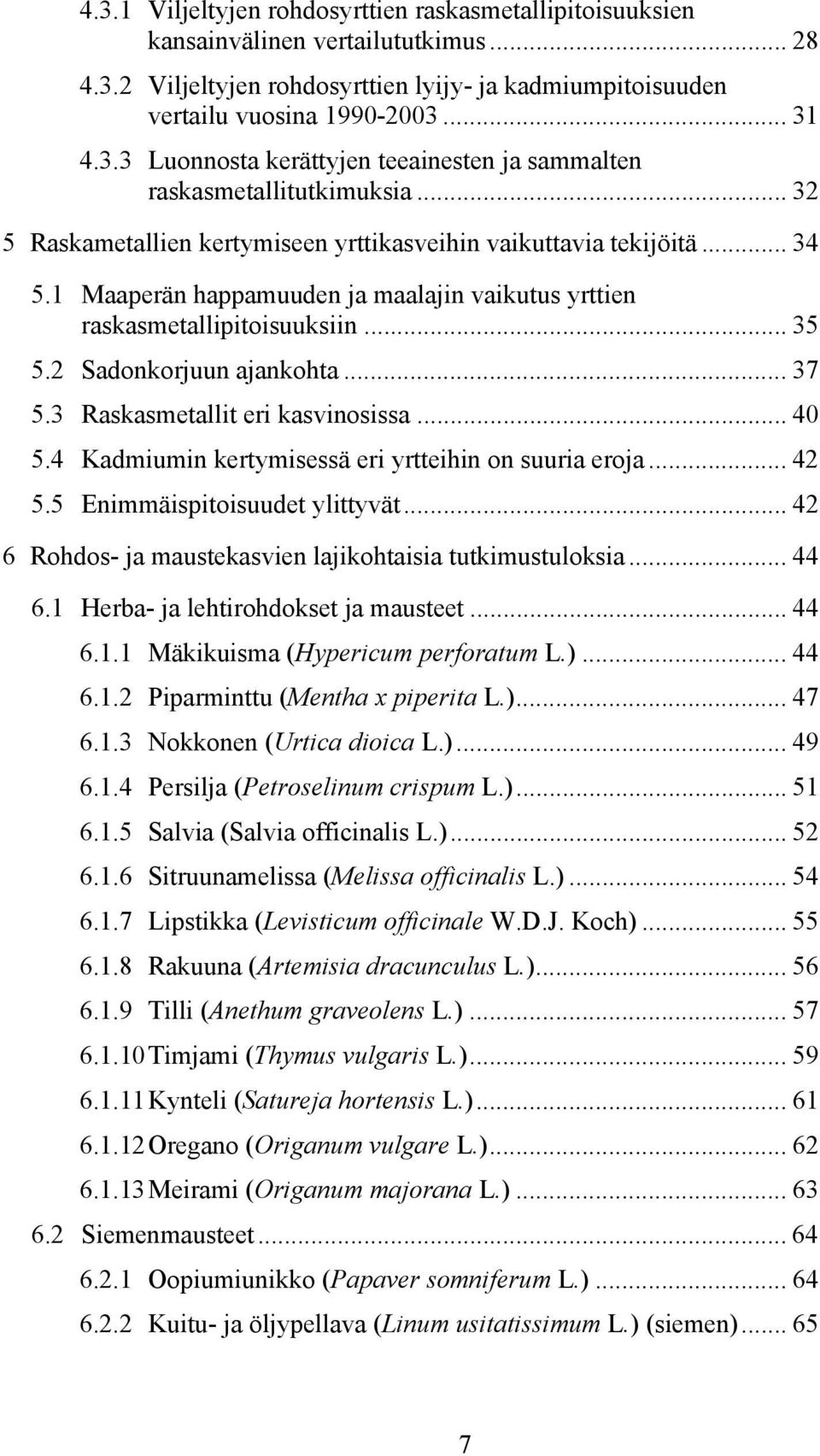 3 Raskasmetallit eri kasvinosissa... 4 5.4 Kadmiumin kertymisessä eri yrtteihin on suuria eroja... 42 5.5 Enimmäispitoisuudet ylittyvät... 42 6 Rohdos- ja maustekasvien lajikohtaisia tutkimustuloksia.