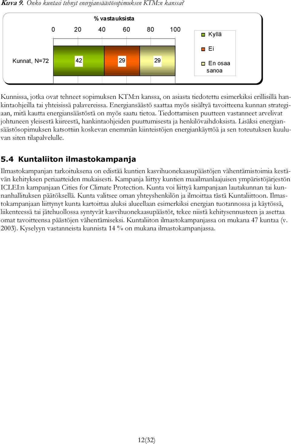 yhteisissä palavereissa. Energiansäästö saattaa myös sisältyä tavoitteena kunnan strategiaan, mitä kautta energiansäästöstä on myös saatu tietoa.