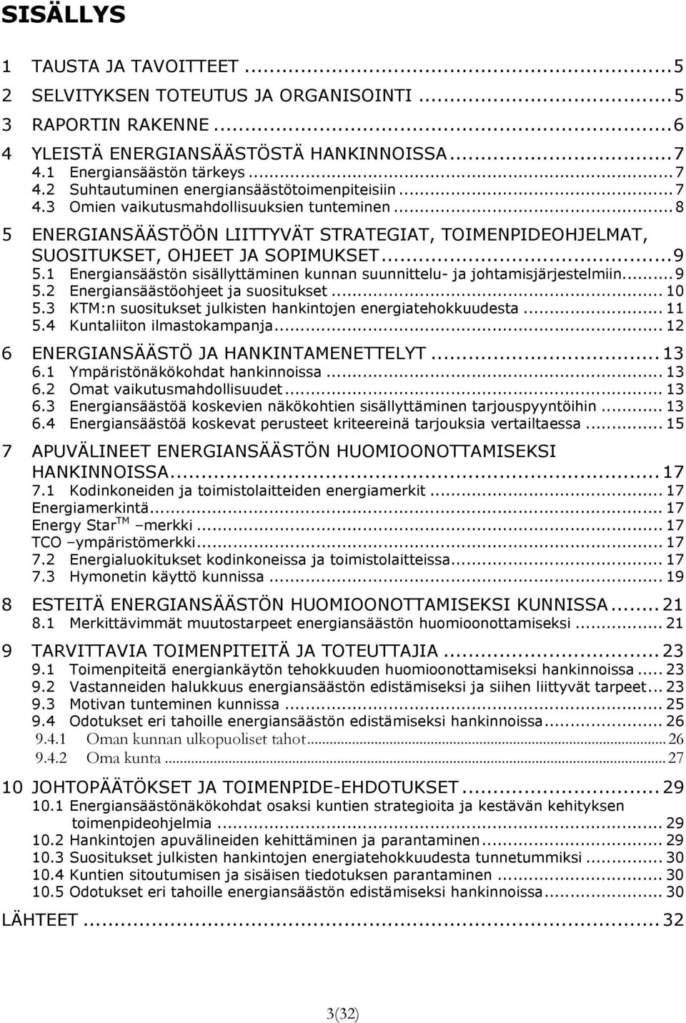 1 Energiansäästön sisällyttäminen kunnan suunnittelu- ja johtamisjärjestelmiin...9 5.2 Energiansäästöohjeet ja suositukset... 10 5.3 KTM:n suositukset julkisten hankintojen energiatehokkuudesta... 11 5.