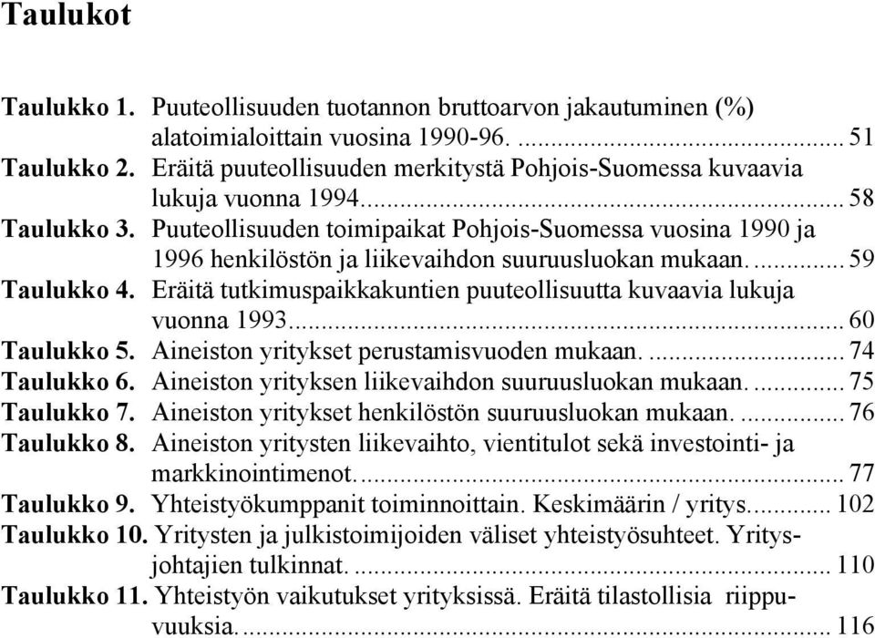 Puuteollisuuden toimipaikat Pohjois-Suomessa vuosina 1990 ja 1996 henkilöstön ja liikevaihdon suuruusluokan mukaan... 59 Taulukko 4.