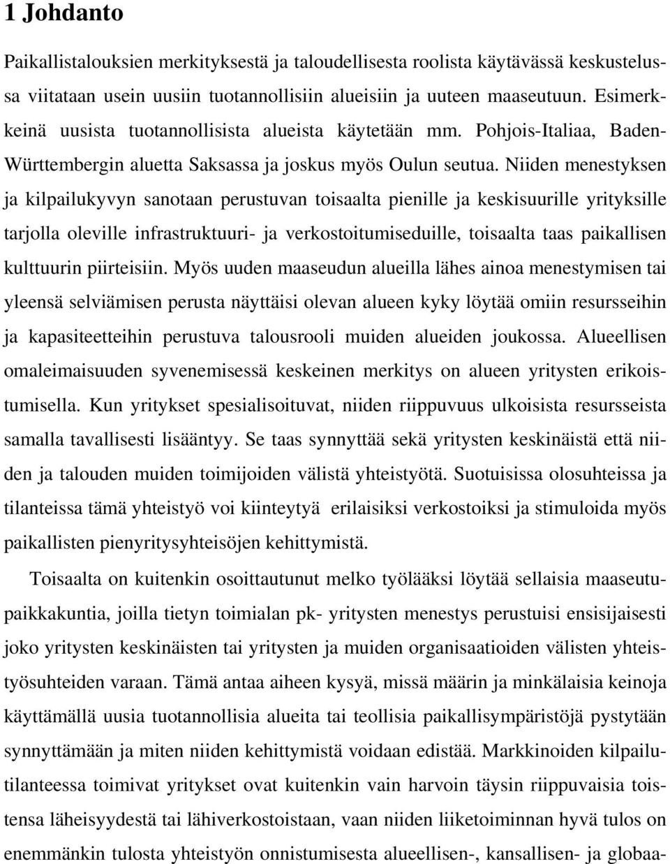 Niiden menestyksen ja kilpailukyvyn sanotaan perustuvan toisaalta pienille ja keskisuurille yrityksille tarjolla oleville infrastruktuuri- ja verkostoitumiseduille, toisaalta taas paikallisen