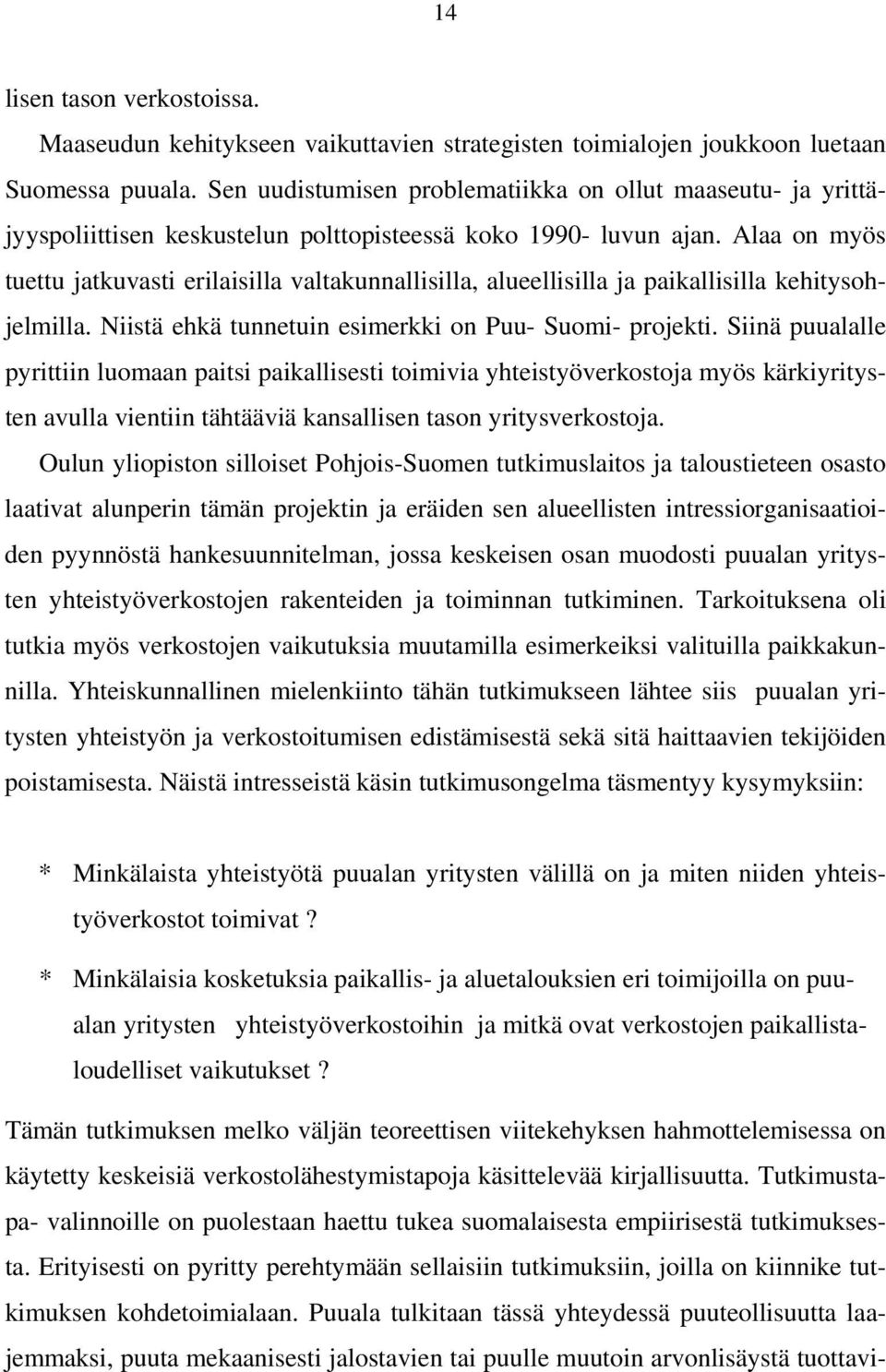 Alaa on myös tuettu jatkuvasti erilaisilla valtakunnallisilla, alueellisilla ja paikallisilla kehitysohjelmilla. Niistä ehkä tunnetuin esimerkki on Puu- Suomi- projekti.