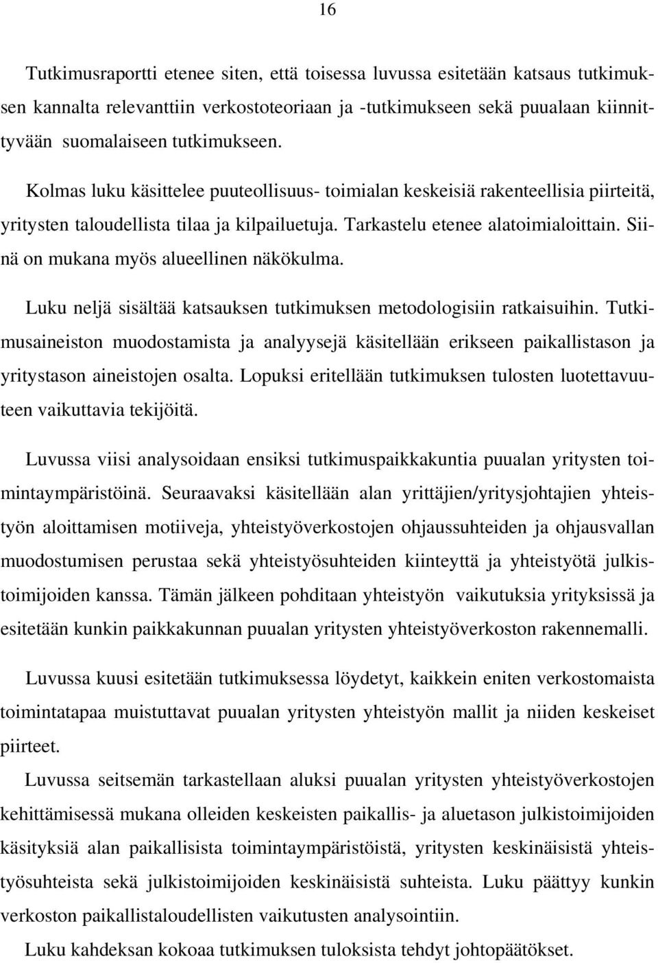 Siinä on mukana myös alueellinen näkökulma. Luku neljä sisältää katsauksen tutkimuksen metodologisiin ratkaisuihin.