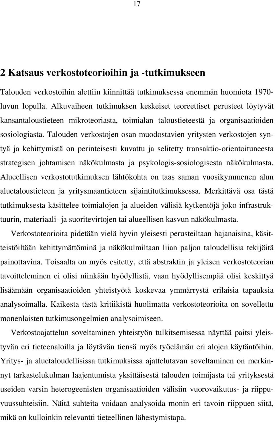 Talouden verkostojen osan muodostavien yritysten verkostojen syntyä ja kehittymistä on perinteisesti kuvattu ja selitetty transaktio-orientoituneesta strategisen johtamisen näkökulmasta ja