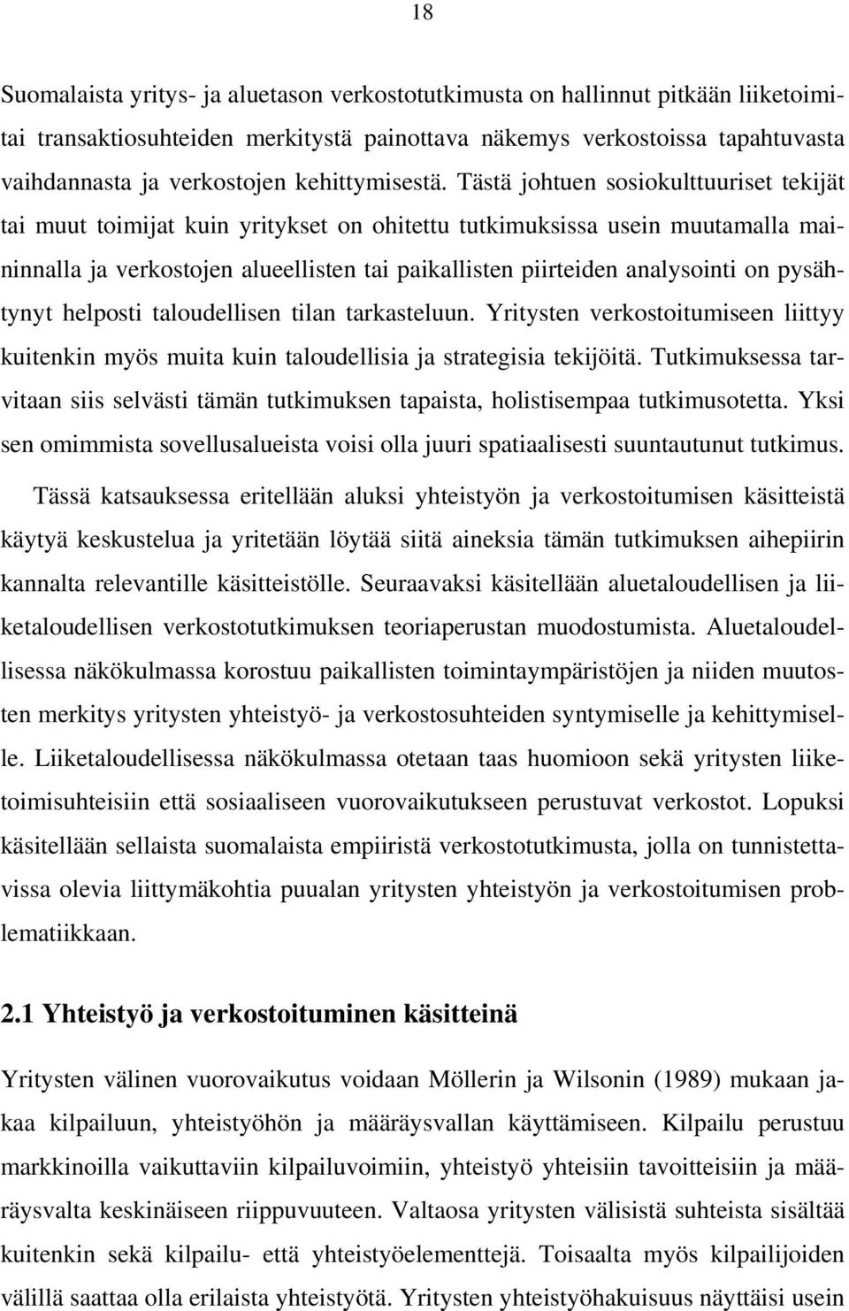 Tästä johtuen sosiokulttuuriset tekijät tai muut toimijat kuin yritykset on ohitettu tutkimuksissa usein muutamalla maininnalla ja verkostojen alueellisten tai paikallisten piirteiden analysointi on