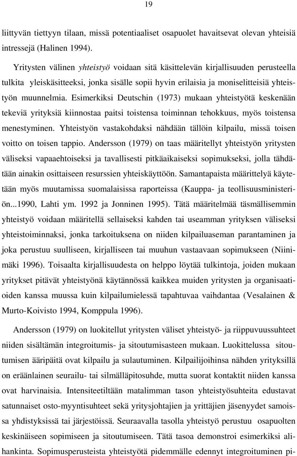 Esimerkiksi Deutschin (1973) mukaan yhteistyötä keskenään tekeviä yrityksiä kiinnostaa paitsi toistensa toiminnan tehokkuus, myös toistensa menestyminen.