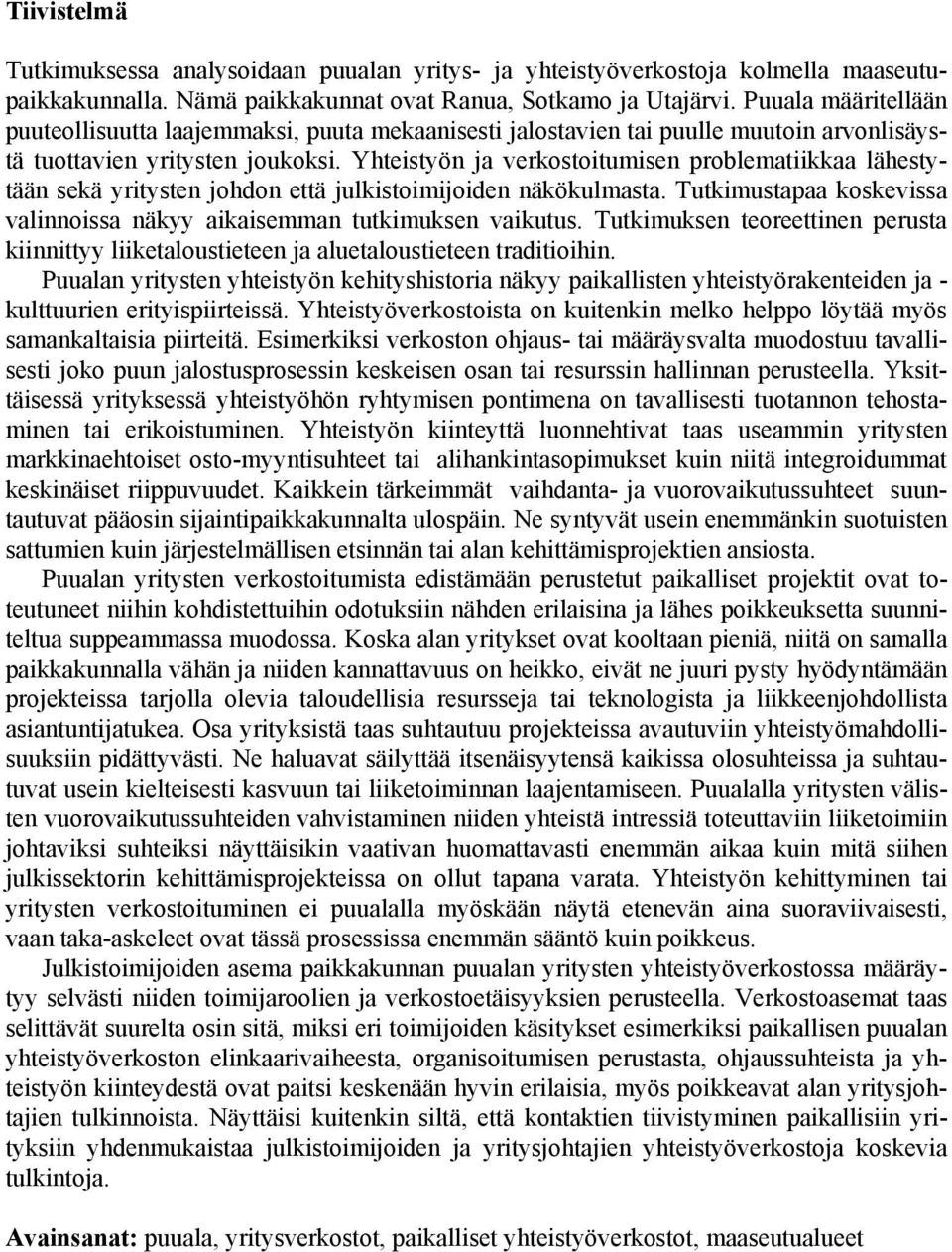 Yhteistyön ja verkostoitumisen problematiikkaa lähestytään sekä yritysten johdon että julkistoimijoiden näkökulmasta. Tutkimustapaa koskevissa valinnoissa näkyy aikaisemman tutkimuksen vaikutus.