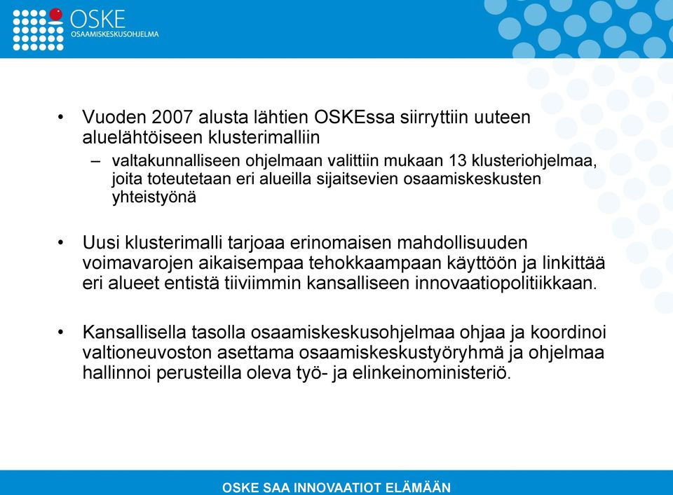 voimavarojen aikaisempaa tehokkaampaan käyttöön ja linkittää eri alueet entistä tiiviimmin kansalliseen innovaatiopolitiikkaan.