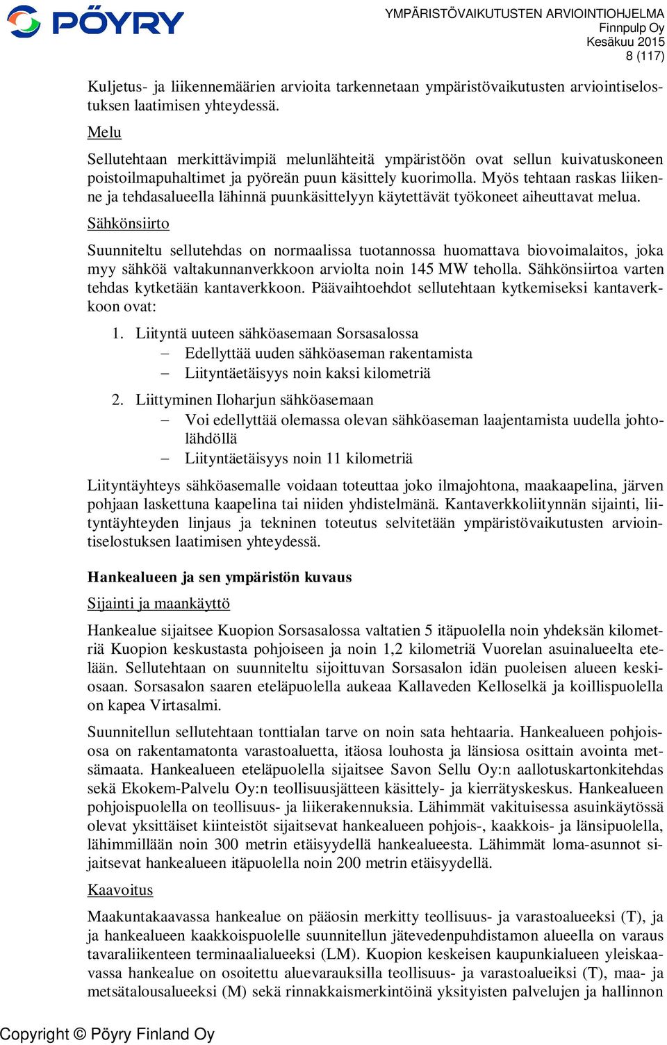 Myös tehtaan raskas liikenne ja tehdasalueella lähinnä puunkäsittelyyn käytettävät työkoneet aiheuttavat melua.