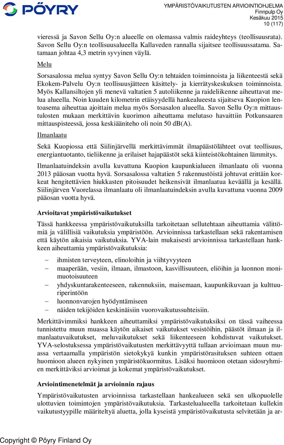 Melu Sorsasalossa melua syntyy Savon Sellu Oy:n tehtaiden toiminnoista ja liikenteestä sekä Ekokem-Palvelu Oy:n teollisuusjätteen käsittely- ja kierrätyskeskuksen toiminnoista.