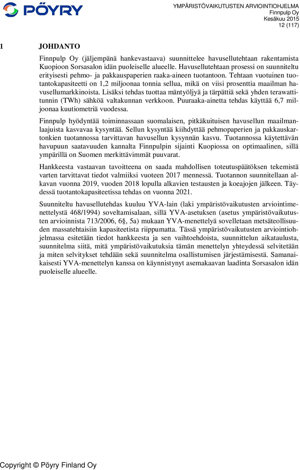 Tehtaan vuotuinen tuotantokapasiteetti on 1,2 miljoonaa tonnia sellua, mikä on viisi prosenttia maailman havusellumarkkinoista.