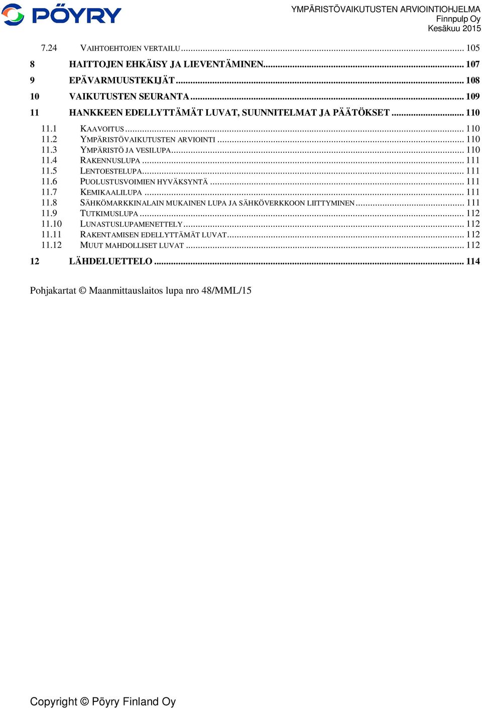 .. 111 11.5 LENTOESTELUPA... 111 11.6 PUOLUSTUSVOIMIEN HYVÄKSYNTÄ... 111 11.7 KEMIKAALILUPA... 111 11.8 SÄHKÖMARKKINALAIN MUKAINEN LUPA JA SÄHKÖVERKKOON LIITTYMINEN... 111 11.9 TUTKIMUSLUPA.