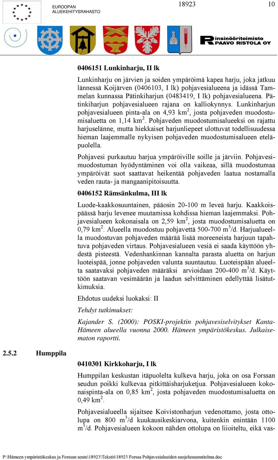 Pohjaveden muodostumisalueeksi on rajattu harjuselänne, mutta hiekkaiset harjunliepeet ulottuvat todellisuudessa hieman laajemmalle nykyisen pohjaveden muodostumisalueen eteläpuolella.