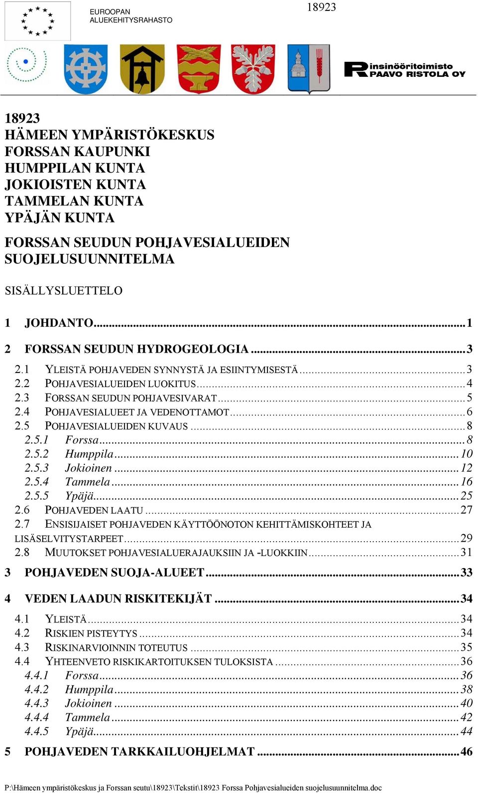 4 POHJAVESIALUEET JA VEDENOTTAMOT...6 2.5 POHJAVESIALUEIDEN KUVAUS...8 2.5.1 Forssa...8 2.5.2 Humppila...10 2.5.3 Jokioinen...12 2.5.4 Tammela...16 2.5.5 Ypäjä...25 2.6 POHJAVEDEN LAATU...27 2.