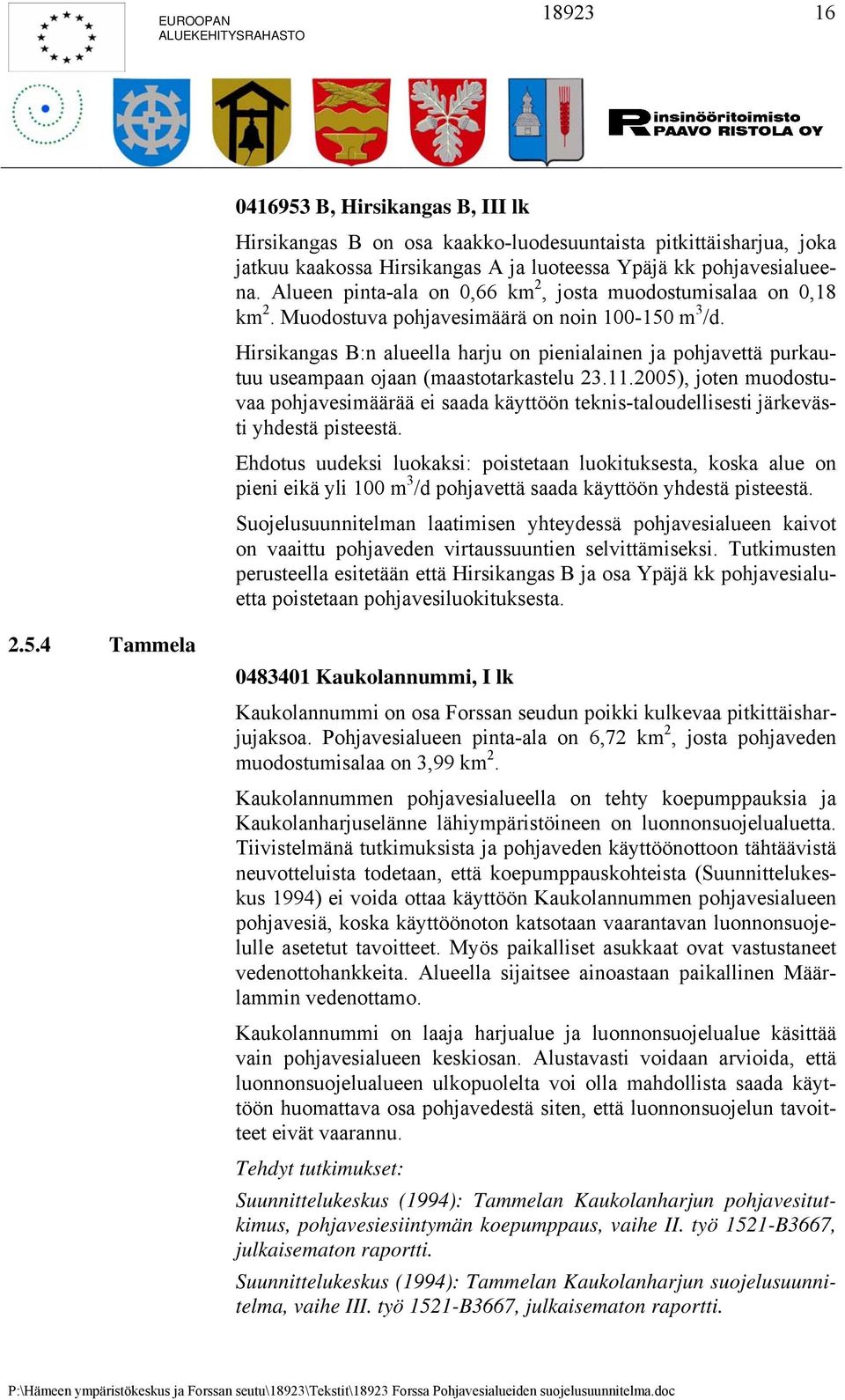 Hirsikangas B:n alueella harju on pienialainen ja pohjavettä purkautuu useampaan ojaan (maastotarkastelu 23.11.