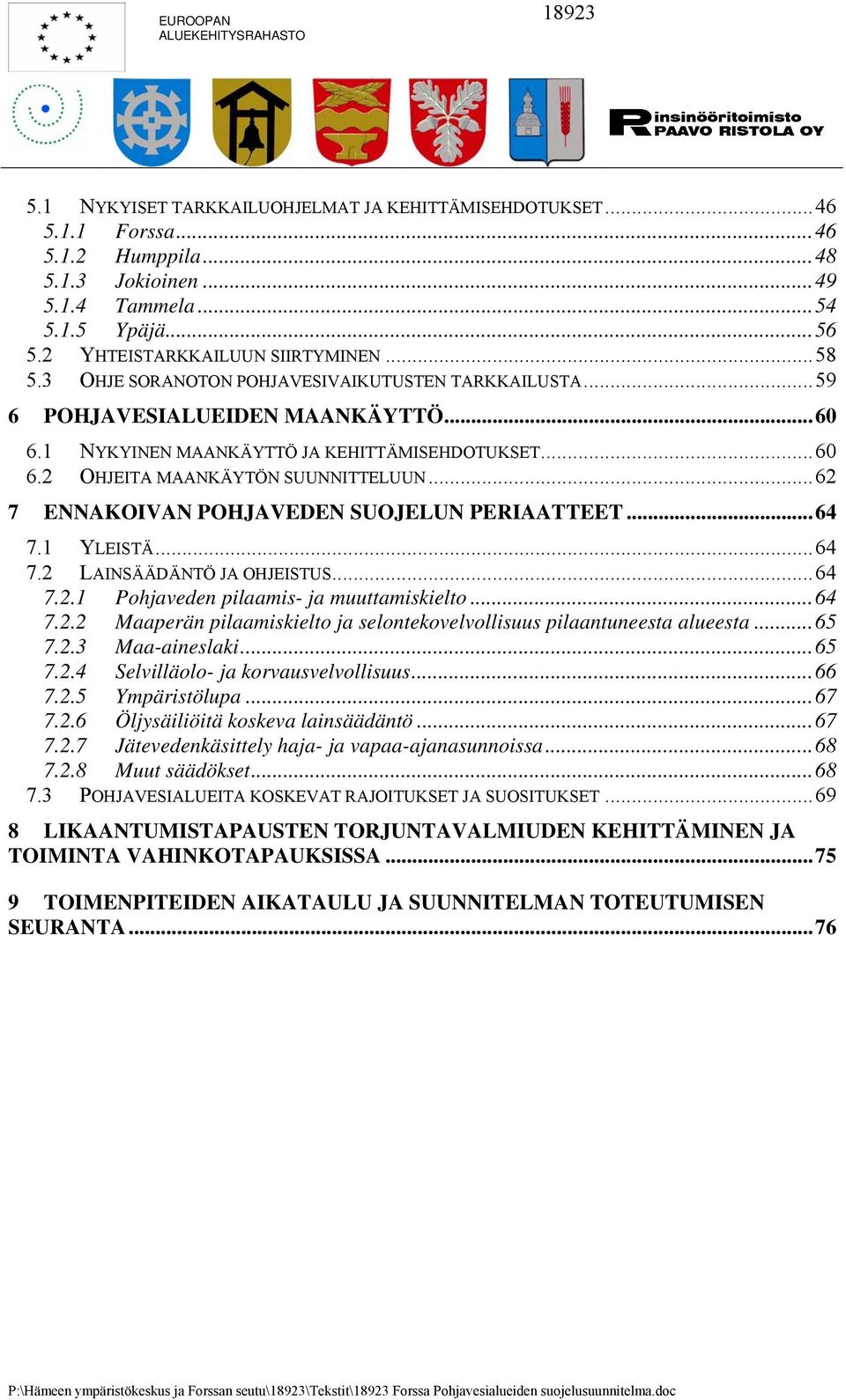 ..62 7 ENNAKOIVAN POHJAVEDEN SUOJELUN PERIAATTEET...64 7.1 YLEISTÄ...64 7.2 LAINSÄÄDÄNTÖ JA OHJEISTUS...64 7.2.1 Pohjaveden pilaamis- ja muuttamiskielto...64 7.2.2 Maaperän pilaamiskielto ja selontekovelvollisuus pilaantuneesta alueesta.