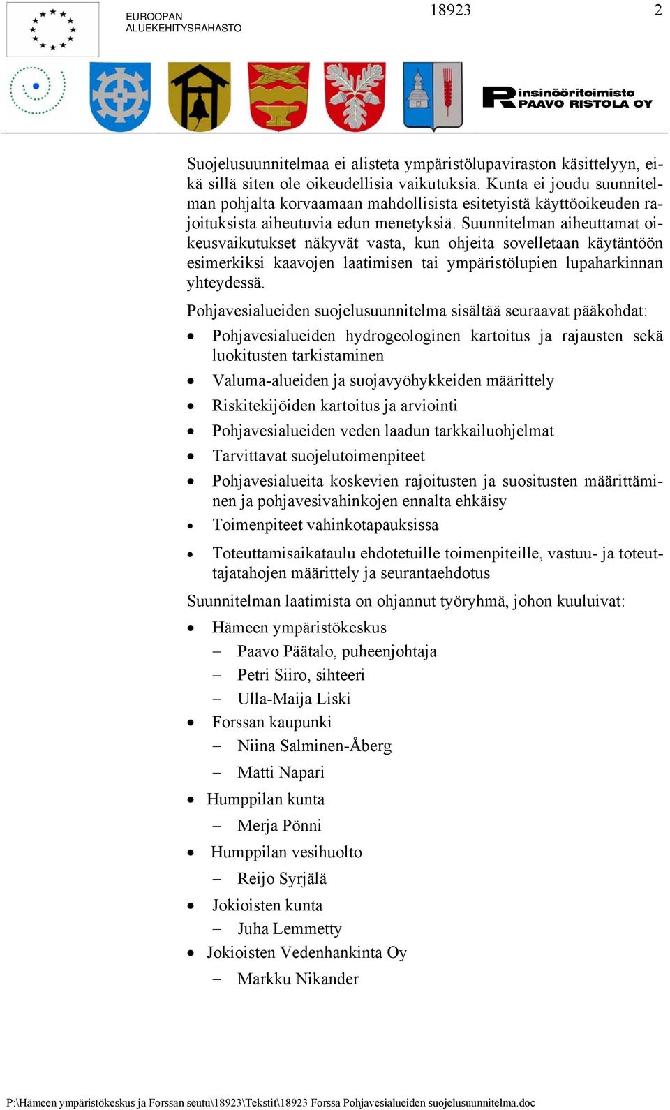 Suunnitelman aiheuttamat oikeusvaikutukset näkyvät vasta, kun ohjeita sovelletaan käytäntöön esimerkiksi kaavojen laatimisen tai ympäristölupien lupaharkinnan yhteydessä.