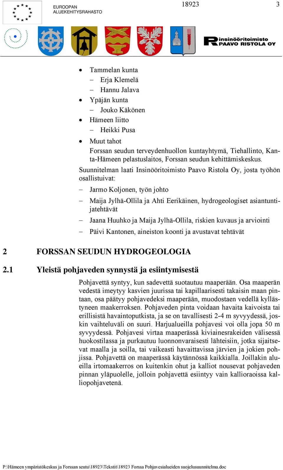 Suunnitelman laati Insinööritoimisto Paavo Ristola Oy, josta työhön osallistuivat: Jarmo Koljonen, työn johto Maija Jylhä-Ollila ja Ahti Eerikäinen, hydrogeologiset asiantuntijatehtävät Jaana Huuhko