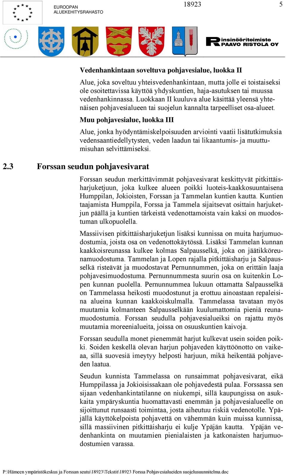 haja-asutuksen tai muussa vedenhankinnassa. Luokkaan II kuuluva alue käsittää yleensä yhtenäisen pohjavesialueen tai suojelun kannalta tarpeelliset osa-alueet.