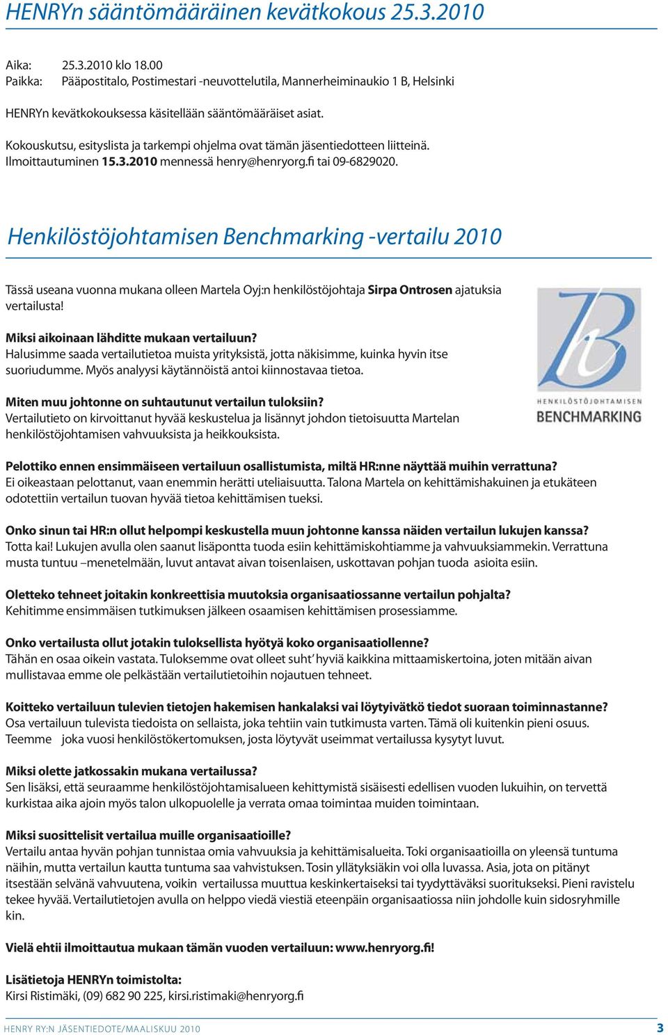 Kokouskutsu, esityslista ja tarkempi ohjelma ovat tämän jäsentiedotteen liitteinä. Ilmoittautuminen 15.3.2010 mennessä henry@henryorg.fi tai 09-6829020.