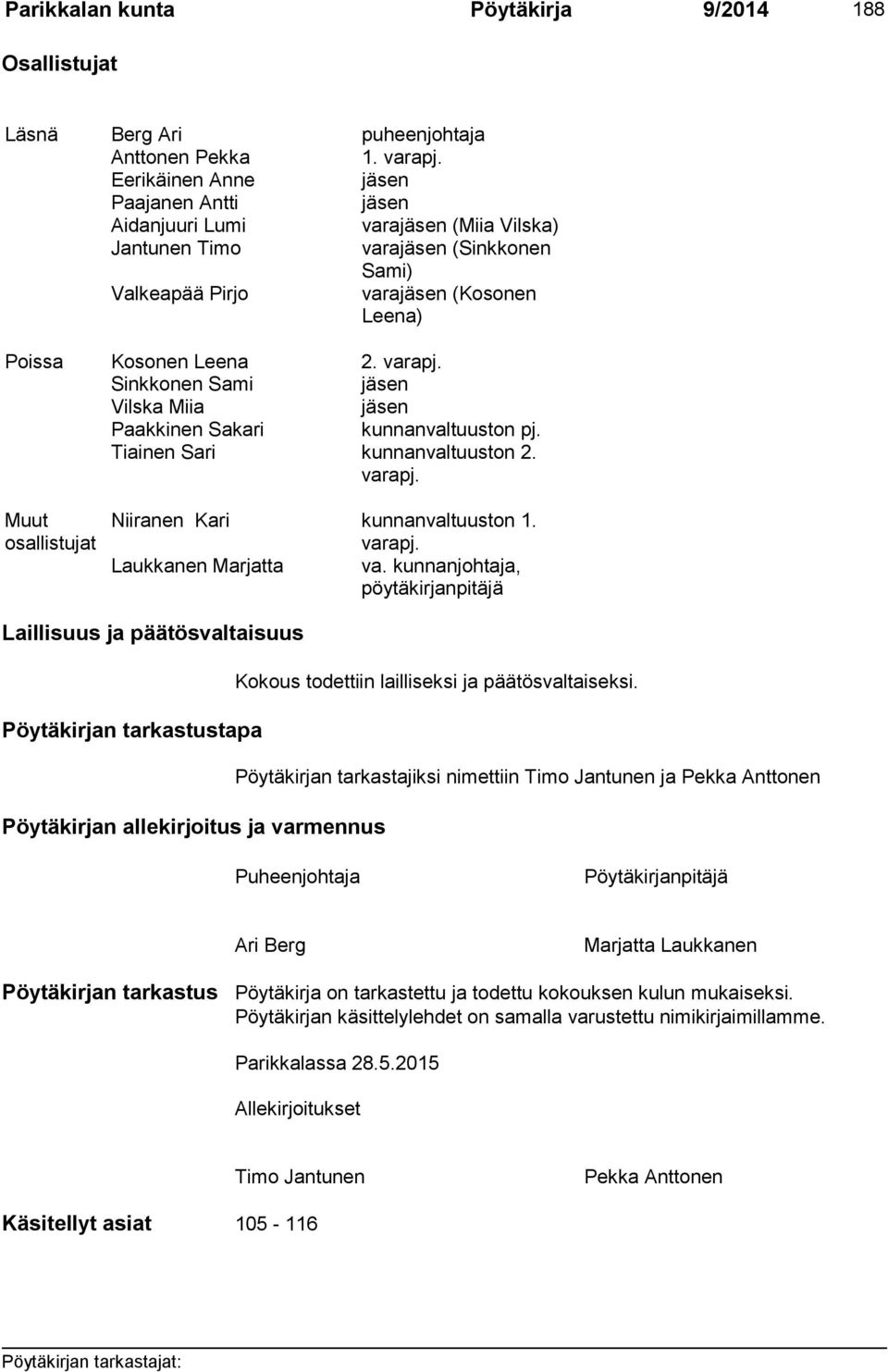 Sinkkonen Sami jäsen Vilska Miia jäsen Paakkinen Sakari kunnanvaltuuston pj. Tiainen Sari kunnanvaltuuston 2. varapj. Muut osallistujat Niiranen Kari kunnanvaltuuston 1. varapj. Laukkanen Marjatta va.