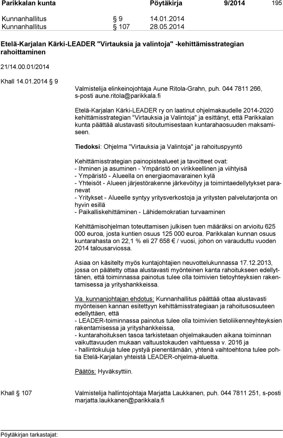fi Etelä-Karjalan Kärki-LEADER ry on laatinut ohjelmakaudelle 2014-2020 ke hit tä mis stra te gian "Virtauksia ja Valintoja" ja esittänyt, että Parikkalan kun ta päättää alustavasti sitoutumisestaan
