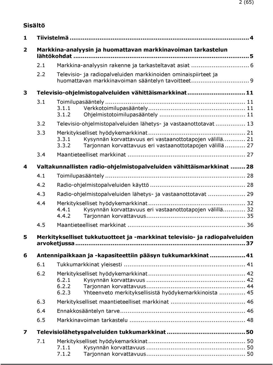 .. 11 3.1.1 Verkkotoimilupasääntely... 11 3.1.2 Ohjelmistotoimilupasääntely... 11 3.2 Televisio-ohjelmistopalveluiden lähetys- ja vastaanottotavat... 13 3.3 Merkitykselliset hyödykemarkkinat... 21 3.