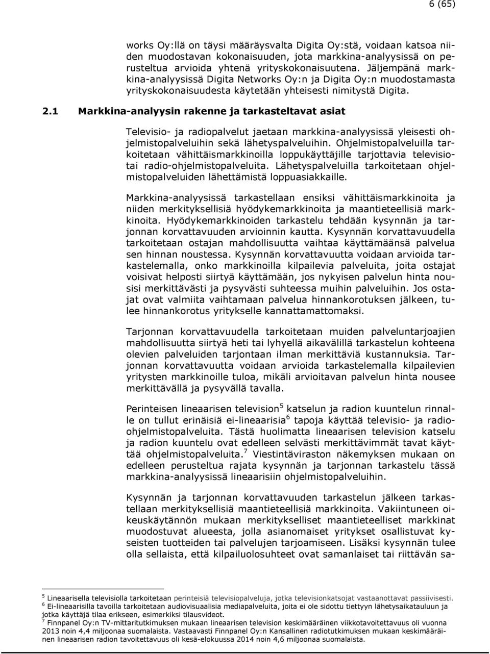 1 Markkina-analyysin rakenne ja tarkasteltavat asiat Televisio- ja radiopalvelut jaetaan markkina-analyysissä yleisesti ohjelmistopalveluihin sekä lähetyspalveluihin.