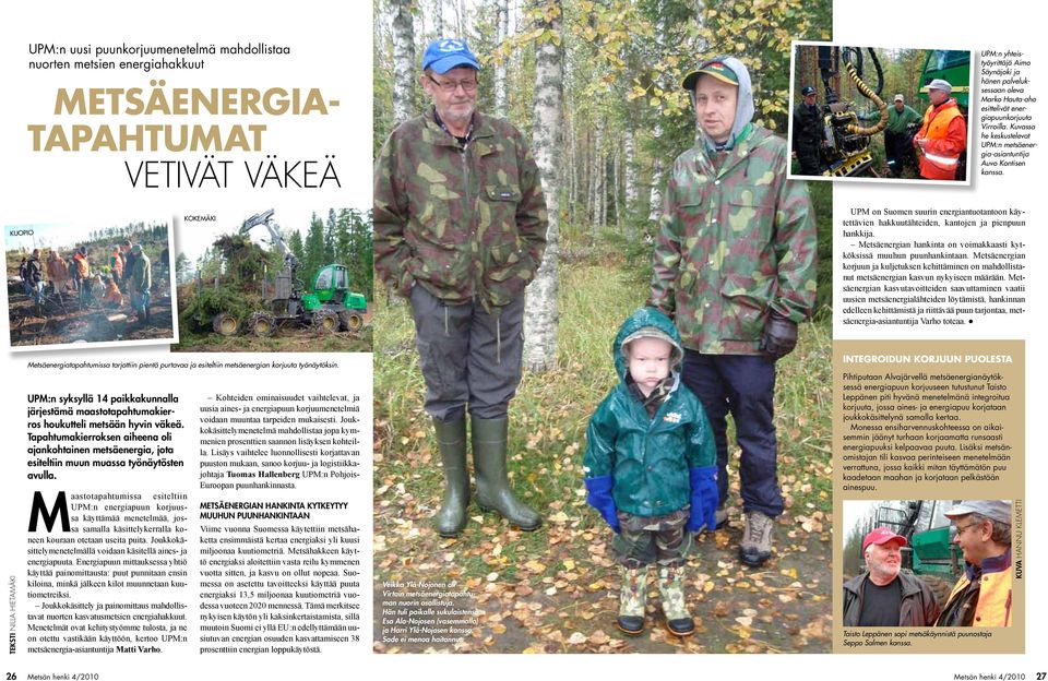 KUOPIO KOKEMÄKI UPM on Suomen suurin energiantuotantoon käytettävien hakkuutähteiden, kantojen ja pienpuun hankkija. Metsäenergian hankinta on voimakkaasti kytköksissä muuhun puunhankintaan.