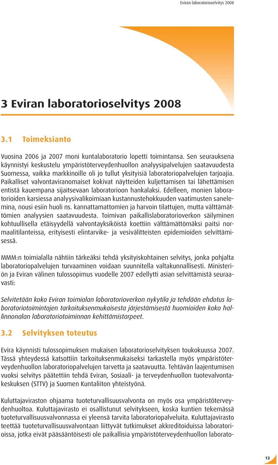 Paikalliset valvontaviranomaiset kokivat näytteiden kuljettamisen tai lähettämisen entistä kauempana sijaitsevaan laboratorioon hankalaksi.