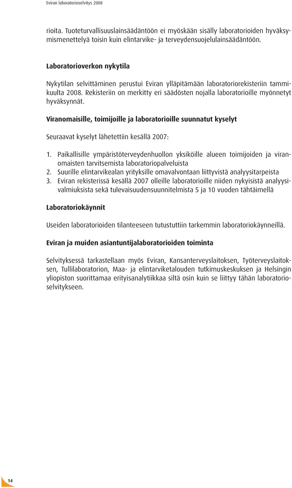 Rekisteriin on merkitty eri säädösten nojalla laboratorioille myönnetyt hyväksynnät. Viranomaisille, toimijoille ja laboratorioille suunnatut kyselyt Seuraavat kyselyt lähetettiin kesällä 2007: 1. 2. 3.