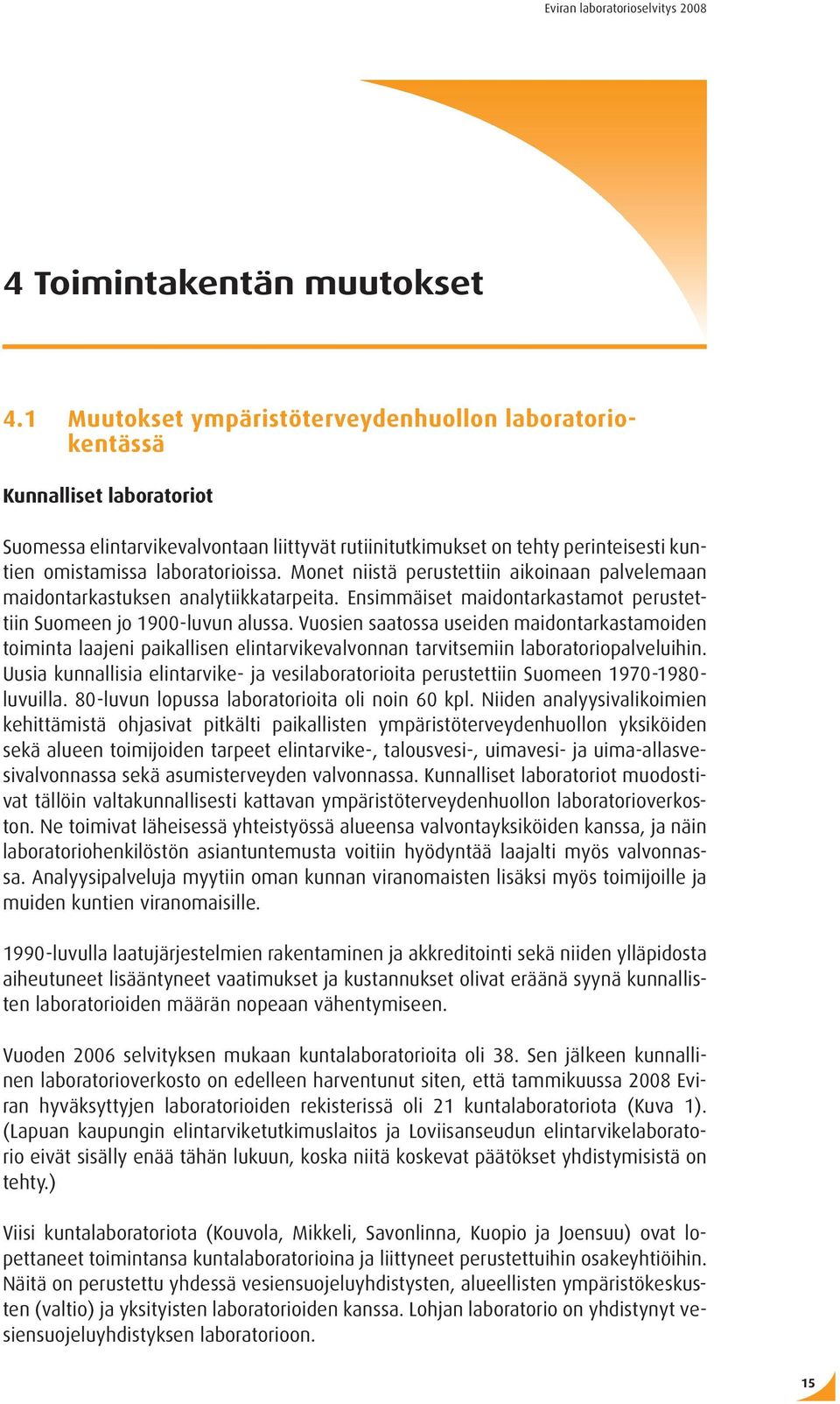 laboratorioissa. Monet niistä perustettiin aikoinaan palvelemaan maidontarkastuksen analytiikkatarpeita. Ensimmäiset maidontarkastamot perustettiin Suomeen jo 1900-luvun alussa.