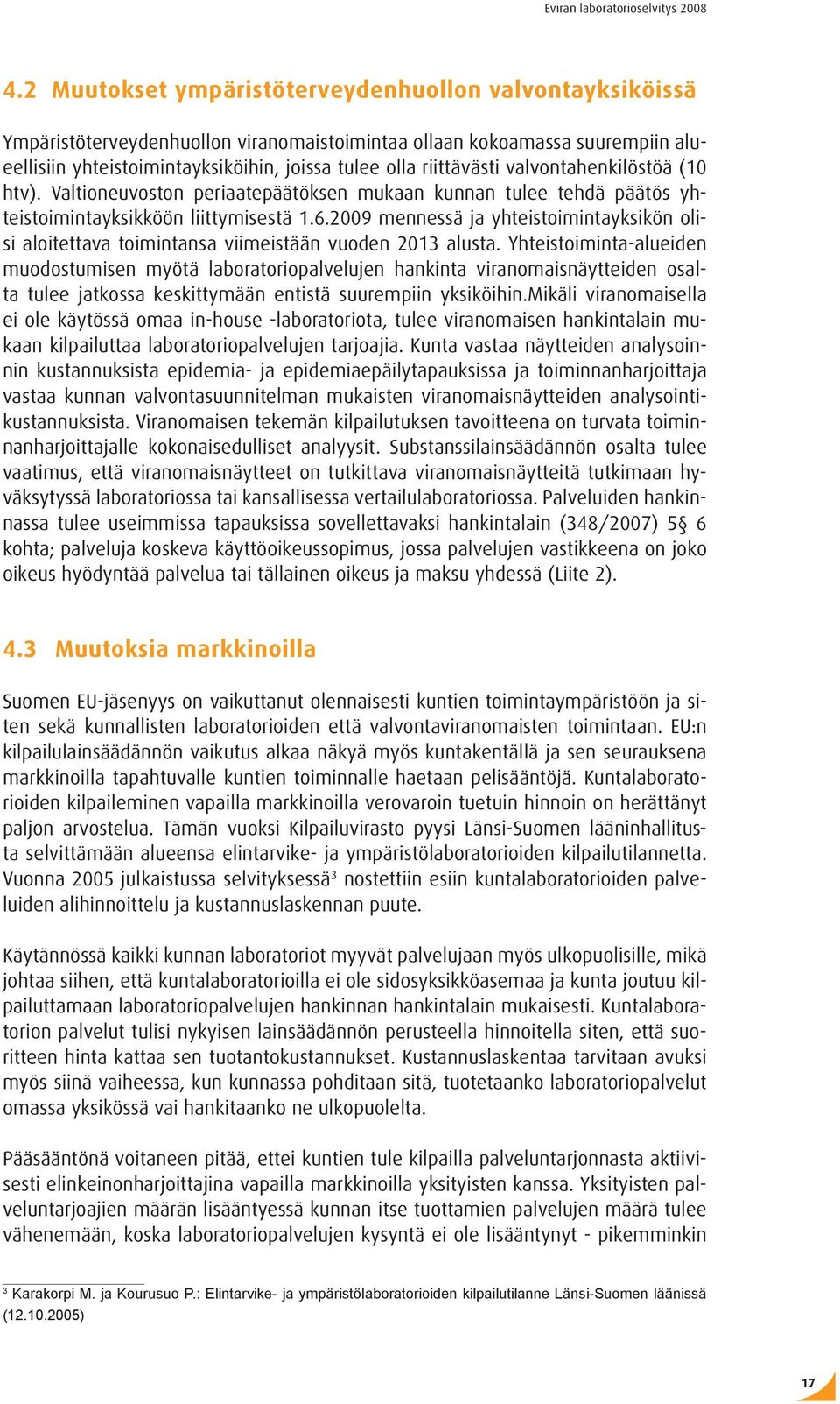 2009 mennessä ja yhteistoimintayksikön olisi aloitettava toimintansa viimeistään vuoden 2013 alusta.