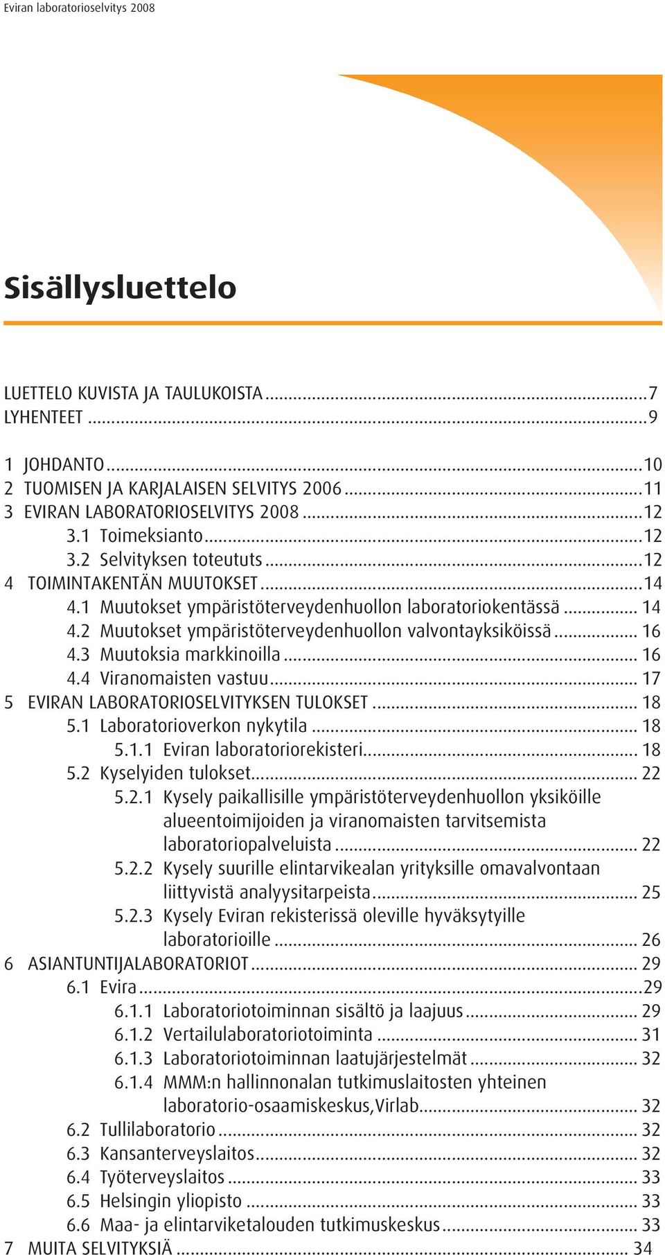 .. 16 4.4 Viranomaisten vastuu... 17 5 EVIRAN LABORATORIOSELVITYKSEN TULOKSET... 18 5.1 Laboratorioverkon nykytila... 18 5.1.1 Eviran laboratoriorekisteri... 18 5.2 