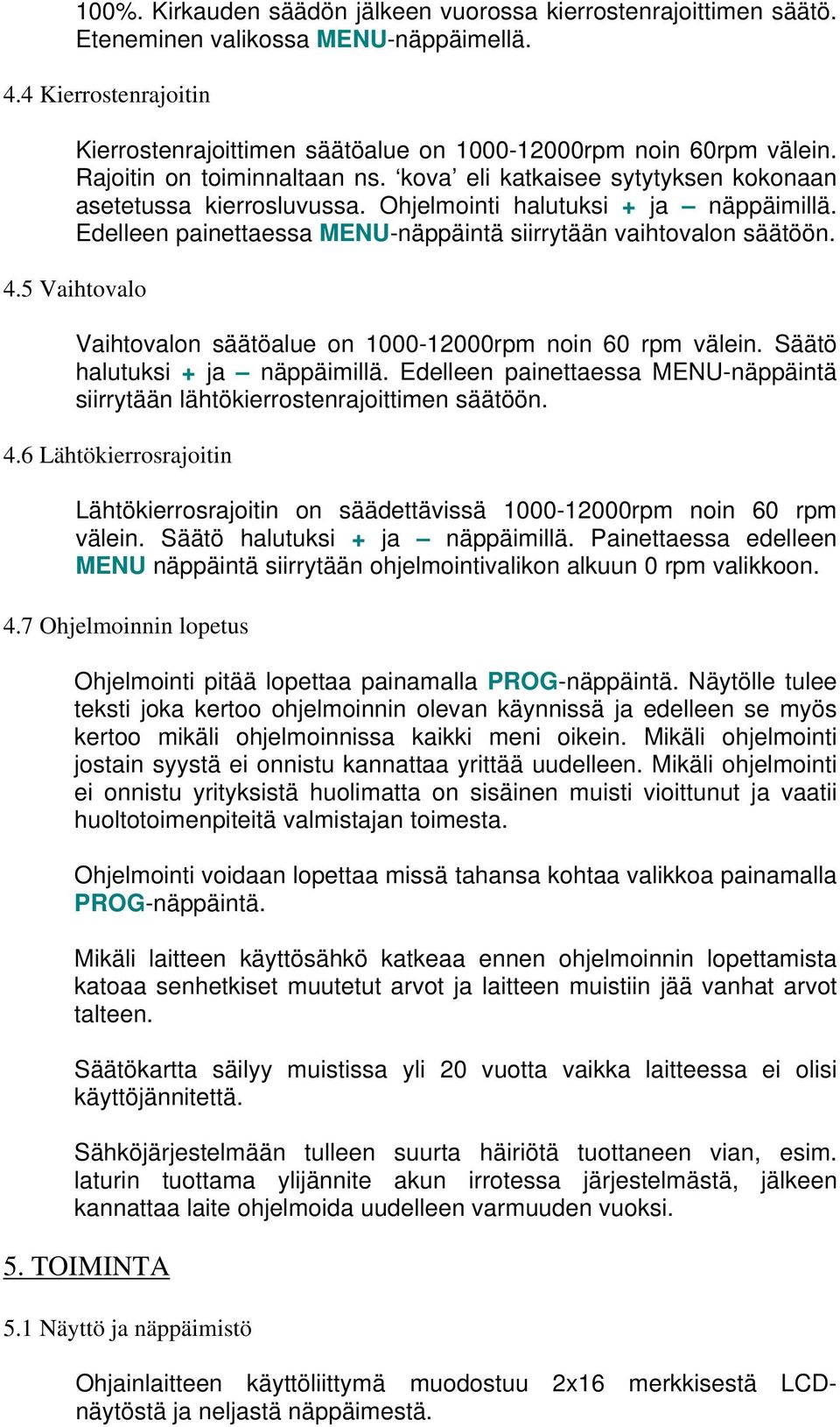 Edelleen painettaessa MENU-näppäintä siirrytään vaihtovalon säätöön. 4.5 Vaihtovalo Vaihtovalon säätöalue on 1000-12000rpm noin 60 rpm välein. Säätö halutuksi + ja näppäimillä.