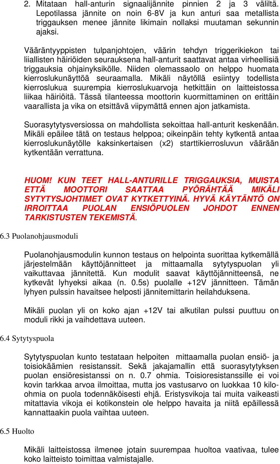 Niiden olemassaolo on helppo huomata kierroslukunäyttöä seuraamalla. Mikäli näytöllä esiintyy todellista kierroslukua suurempia kierroslukuarvoja hetkittäin on laitteistossa liikaa häiriöitä.