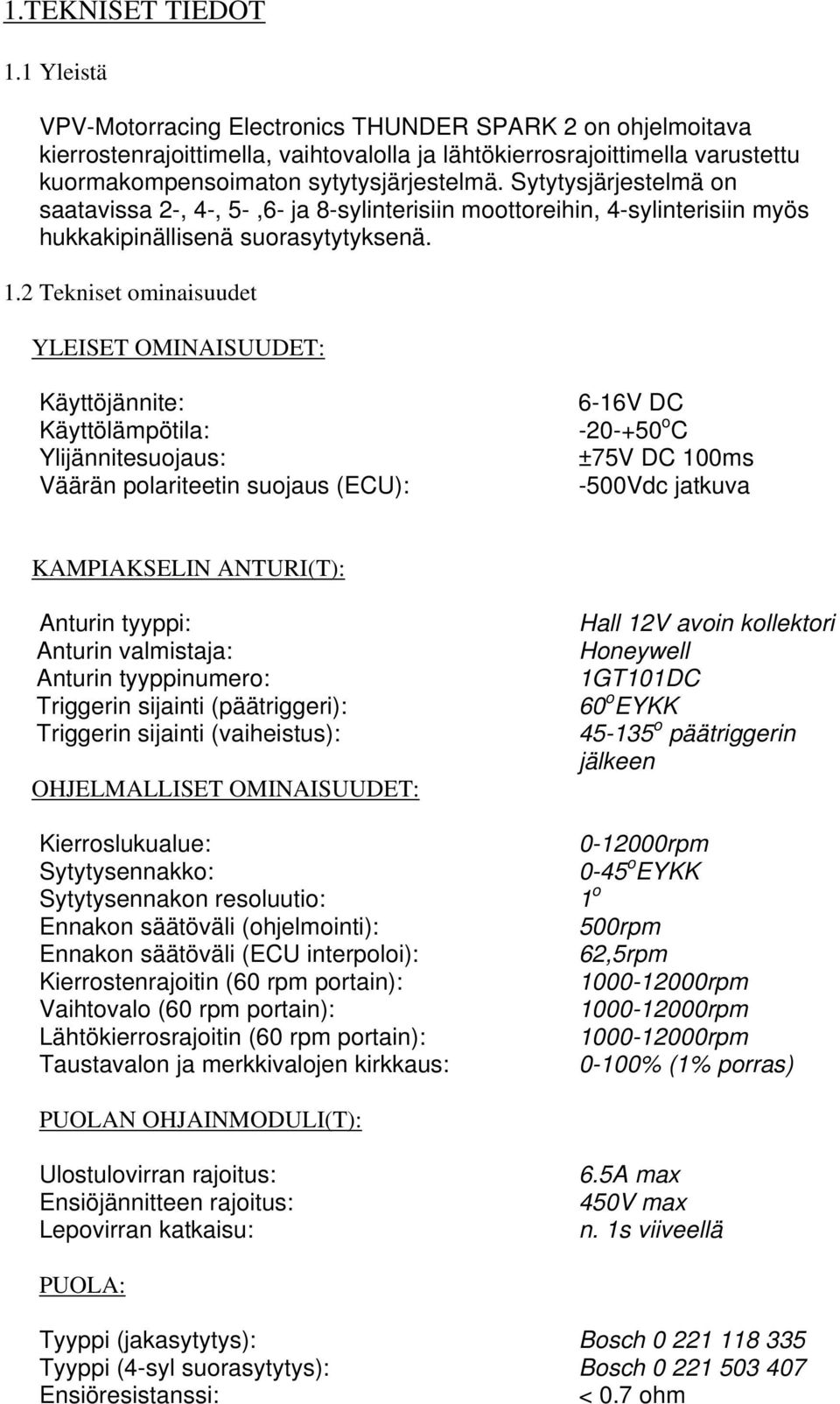 Sytytysjärjestelmä on saatavissa 2-, 4-, 5-,6- ja 8-sylinterisiin moottoreihin, 4-sylinterisiin myös hukkakipinällisenä suorasytytyksenä. 1.