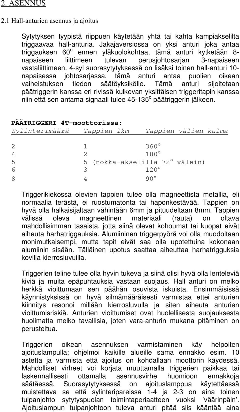 4-syl suorasytytyksessä on lisäksi toinen hall-anturi 10- napaisessa johtosarjassa, tämä anturi antaa puolien oikean vaiheistuksen tiedon säätöyksikölle.