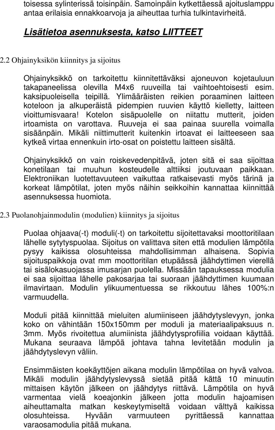 Ylimääräisten reikien poraaminen laitteen koteloon ja alkuperäistä pidempien ruuvien käyttö kielletty, laitteen vioittumisvaara!